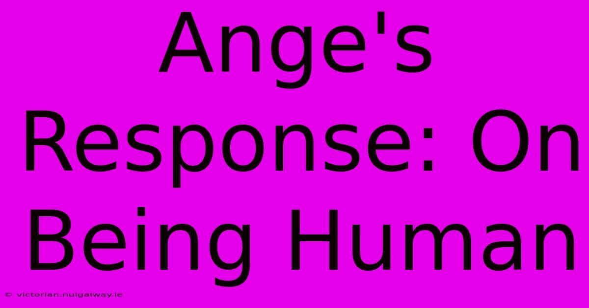 Ange's Response: On Being Human