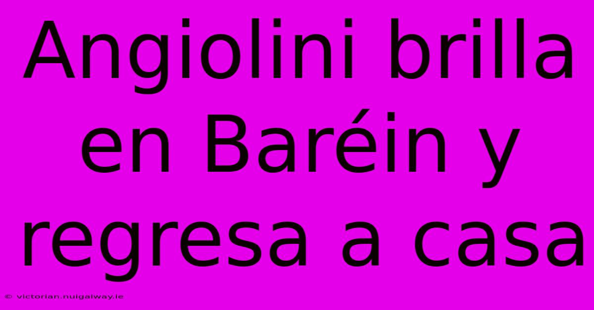 Angiolini Brilla En Baréin Y Regresa A Casa