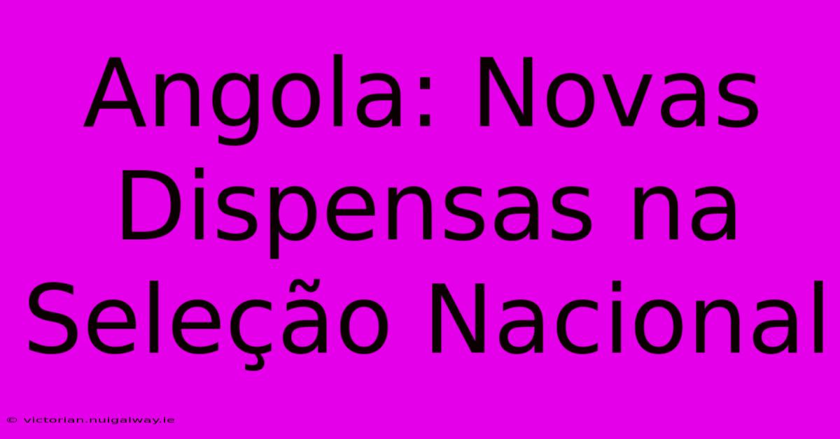 Angola: Novas Dispensas Na Seleção Nacional