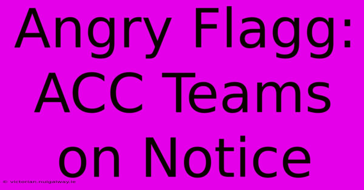 Angry Flagg: ACC Teams On Notice