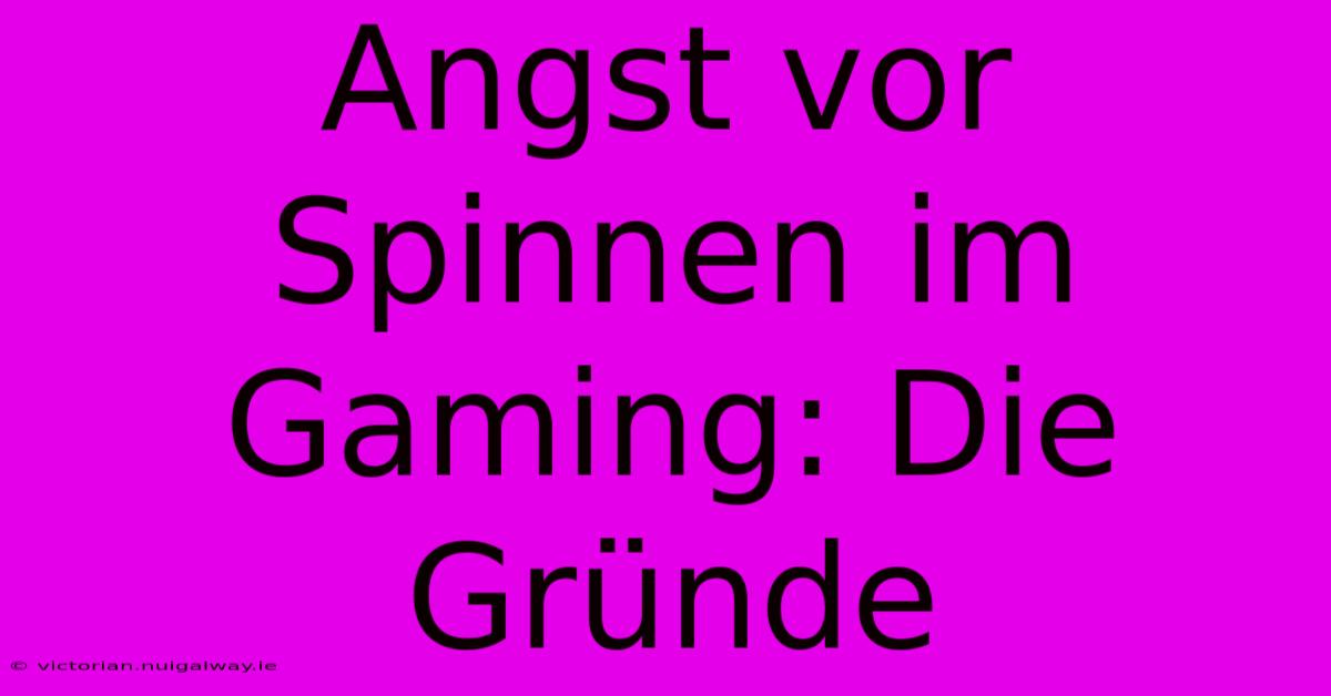 Angst Vor Spinnen Im Gaming: Die Gründe