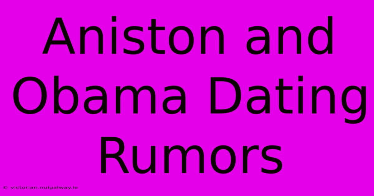 Aniston And Obama Dating Rumors