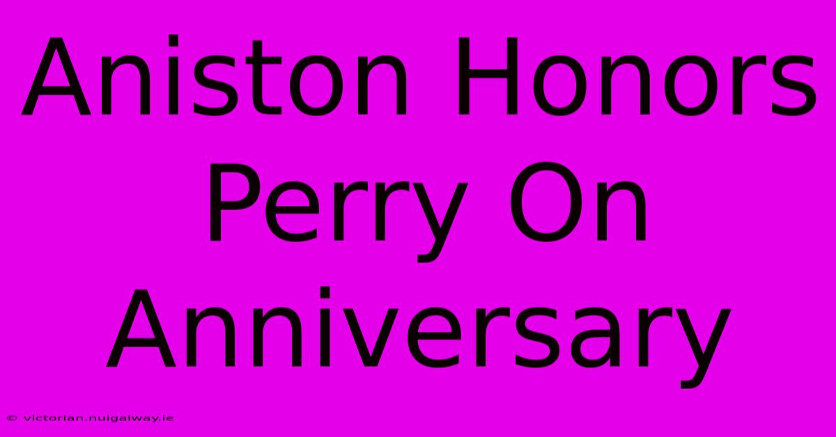 Aniston Honors Perry On Anniversary 