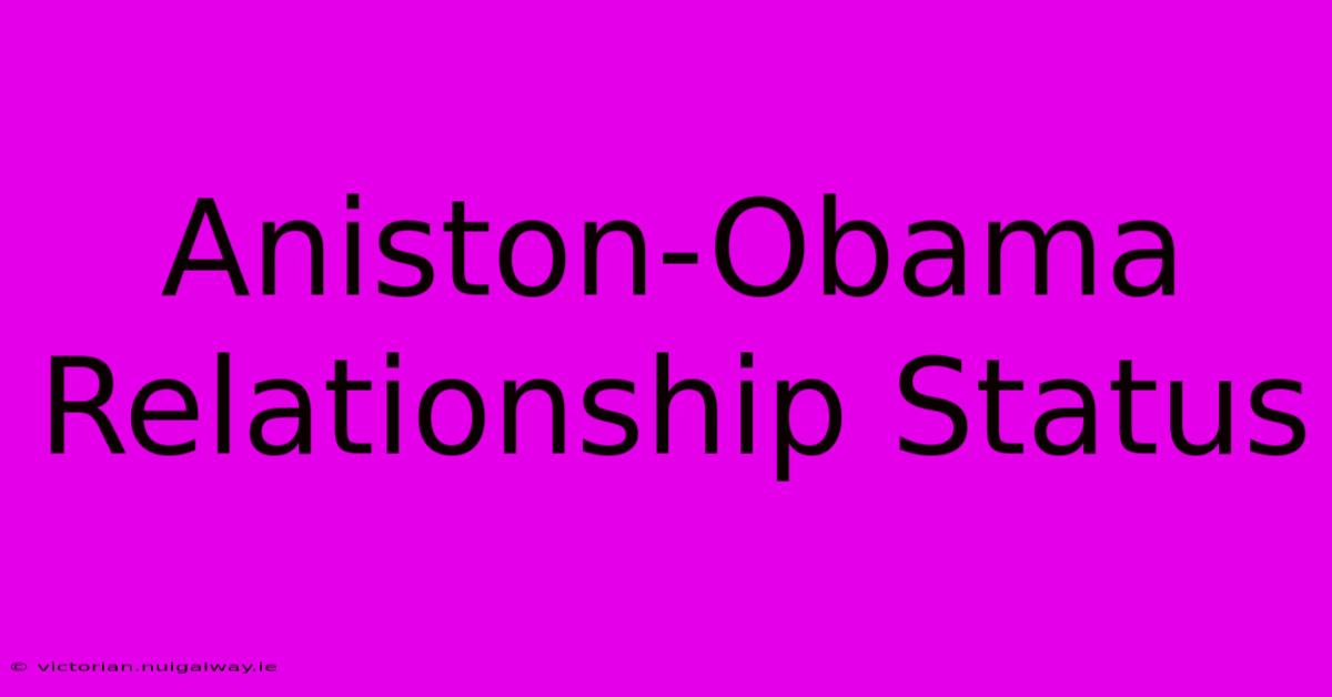 Aniston-Obama Relationship Status