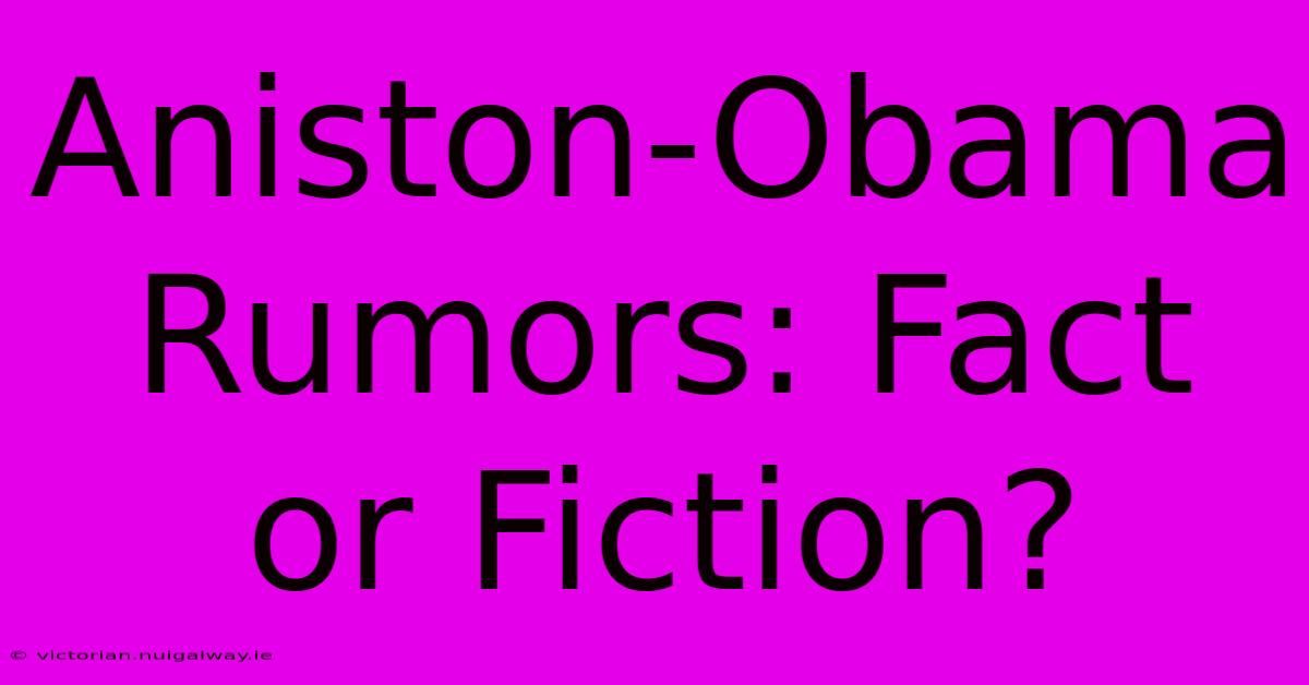 Aniston-Obama Rumors: Fact Or Fiction?