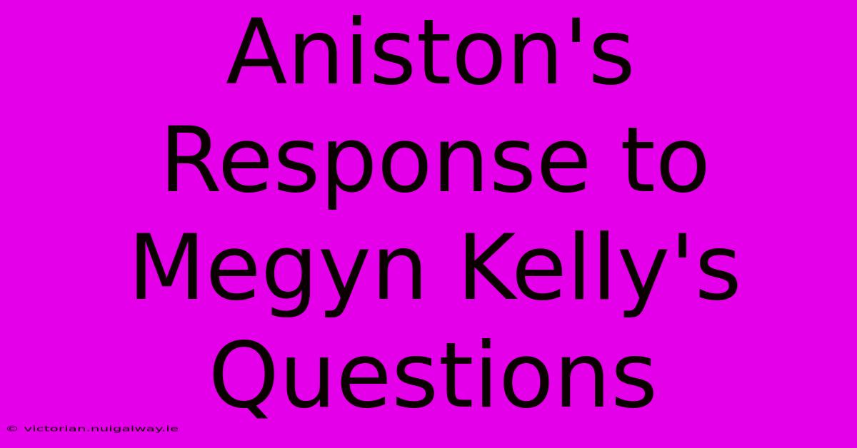 Aniston's Response To Megyn Kelly's Questions