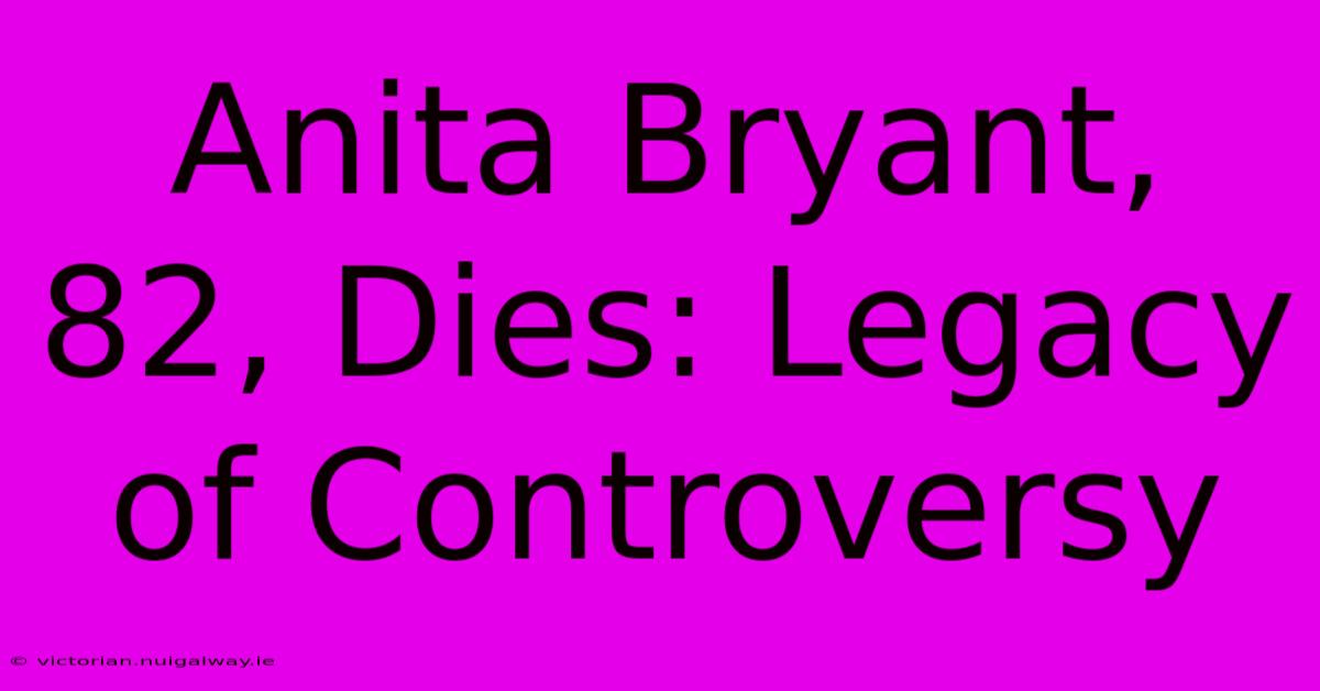 Anita Bryant, 82, Dies: Legacy Of Controversy