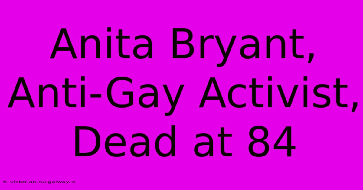 Anita Bryant, Anti-Gay Activist, Dead At 84