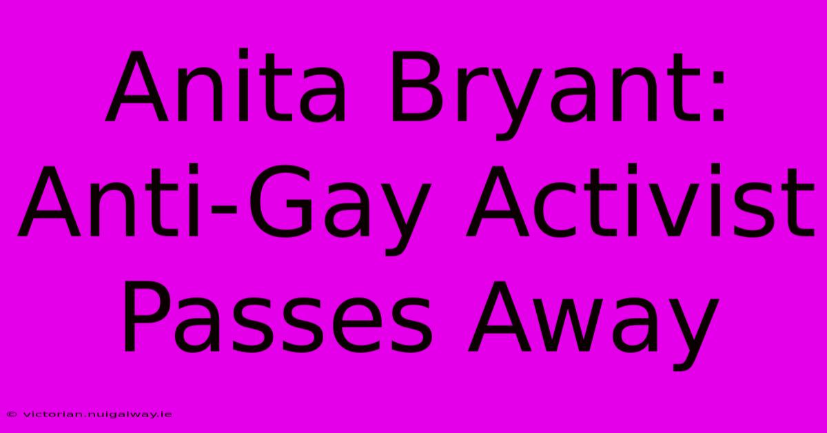 Anita Bryant: Anti-Gay Activist Passes Away