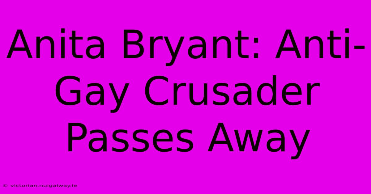 Anita Bryant: Anti-Gay Crusader Passes Away