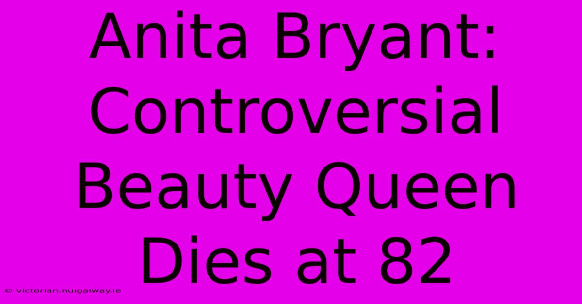 Anita Bryant: Controversial Beauty Queen Dies At 82