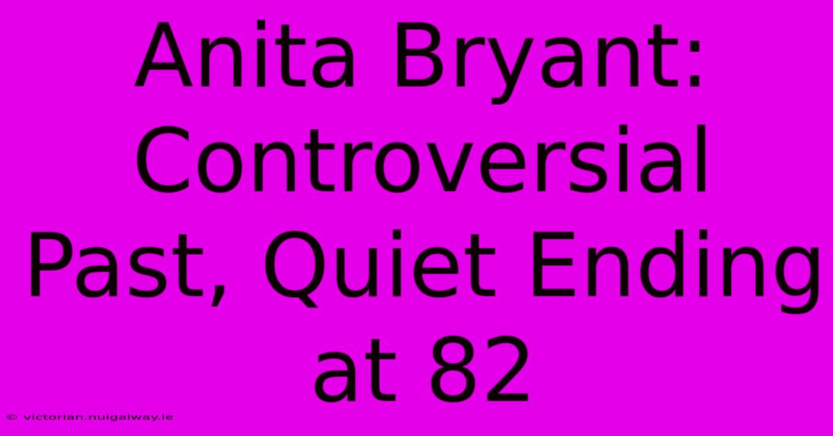 Anita Bryant:  Controversial Past, Quiet Ending At 82