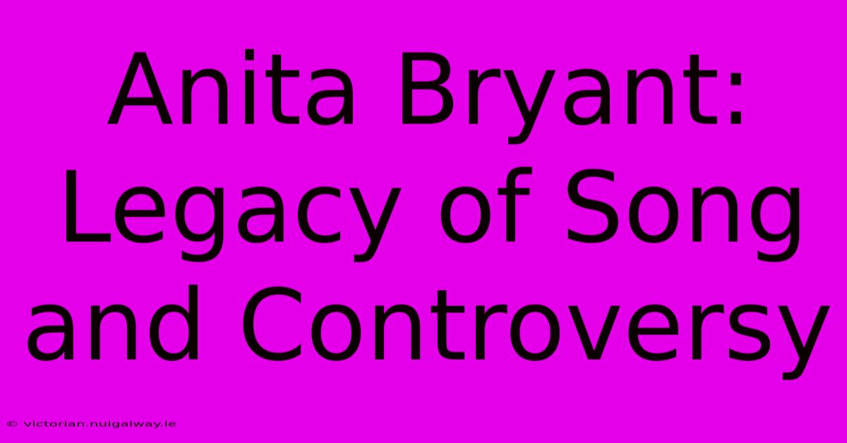 Anita Bryant: Legacy Of Song And Controversy