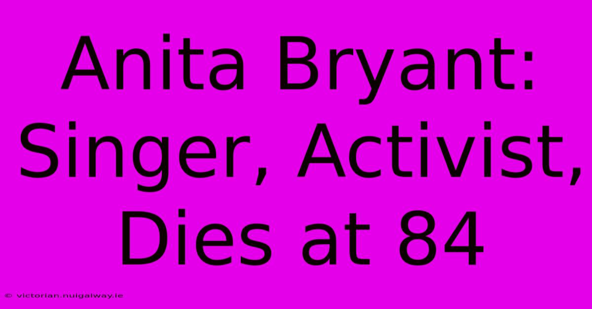 Anita Bryant: Singer, Activist, Dies At 84