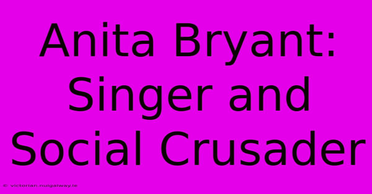 Anita Bryant: Singer And Social Crusader