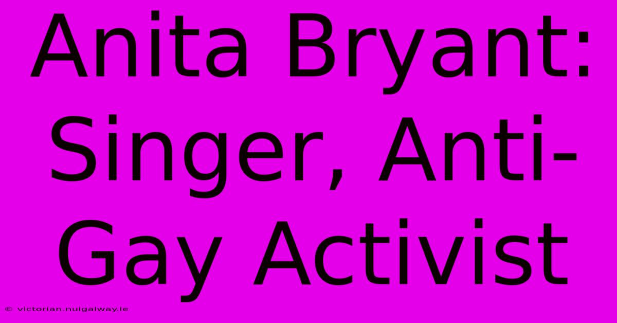 Anita Bryant: Singer, Anti-Gay Activist