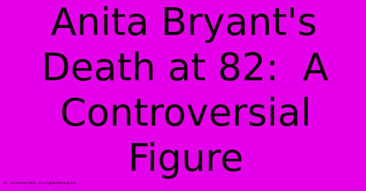 Anita Bryant's Death At 82:  A Controversial Figure