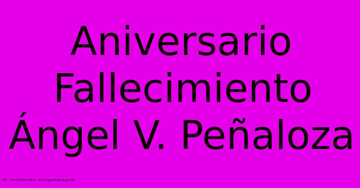 Aniversario Fallecimiento Ángel V. Peñaloza