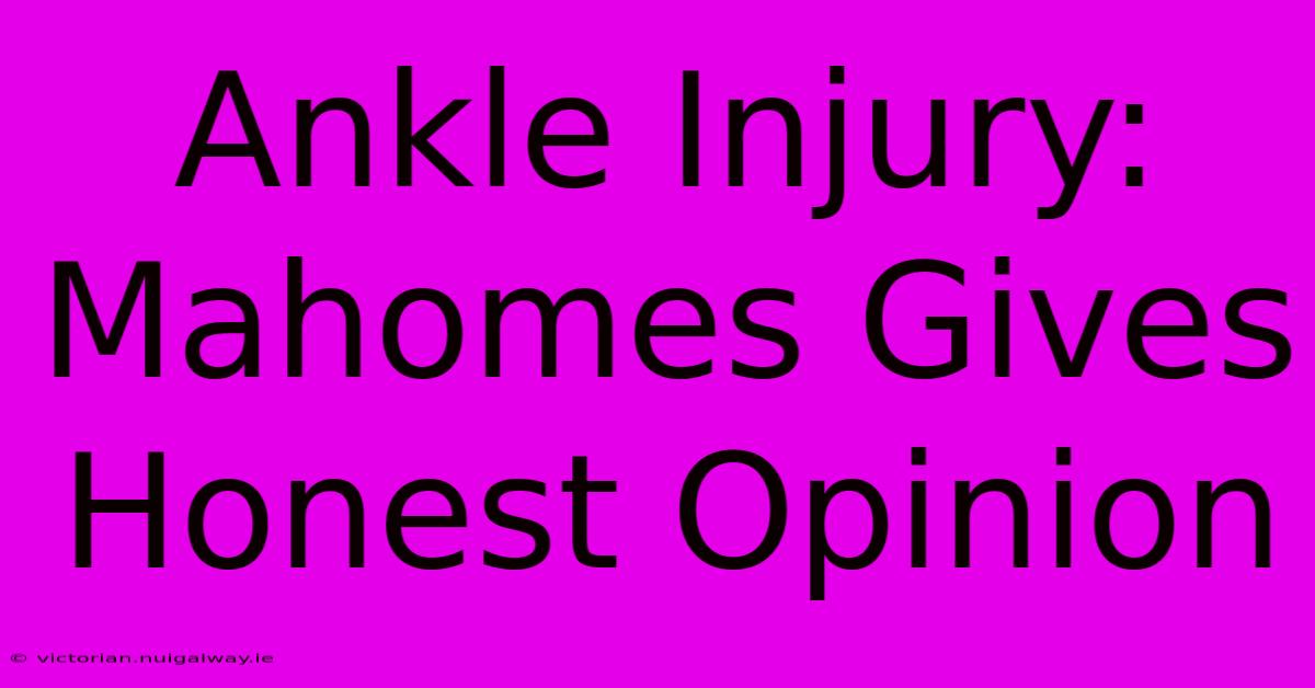 Ankle Injury: Mahomes Gives Honest Opinion