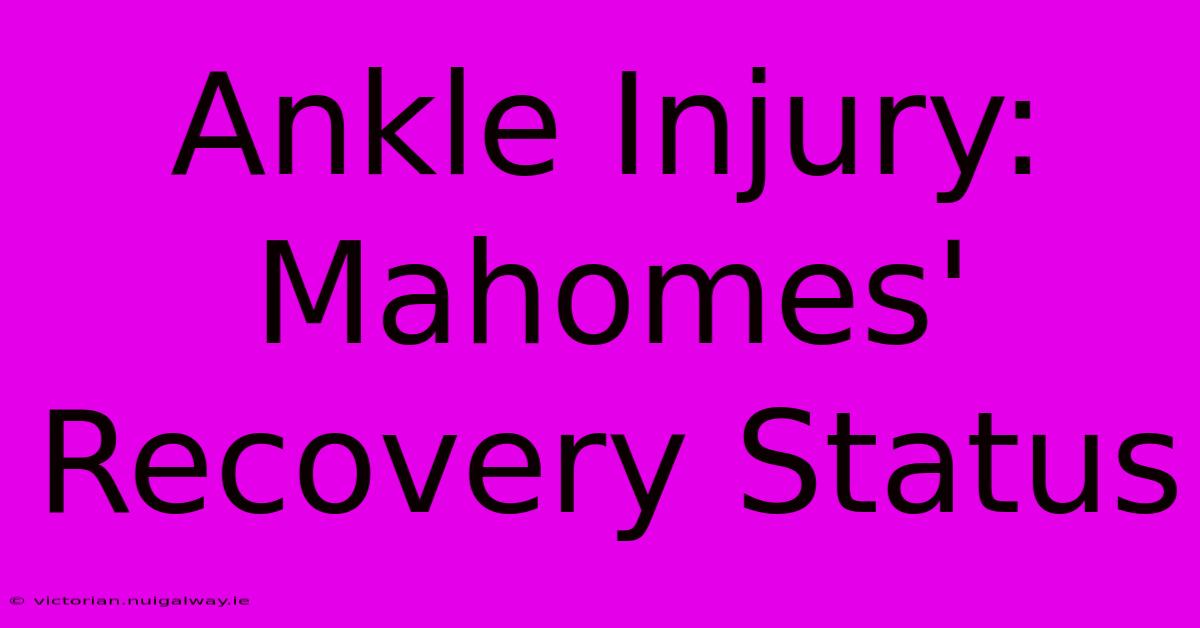 Ankle Injury: Mahomes' Recovery Status