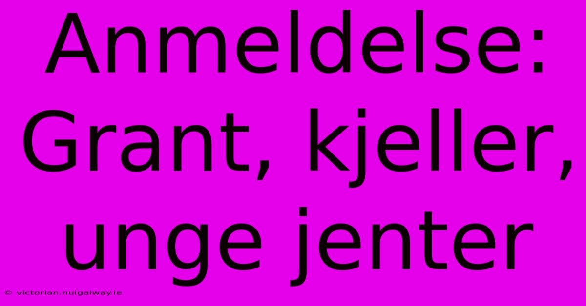 Anmeldelse: Grant, Kjeller, Unge Jenter