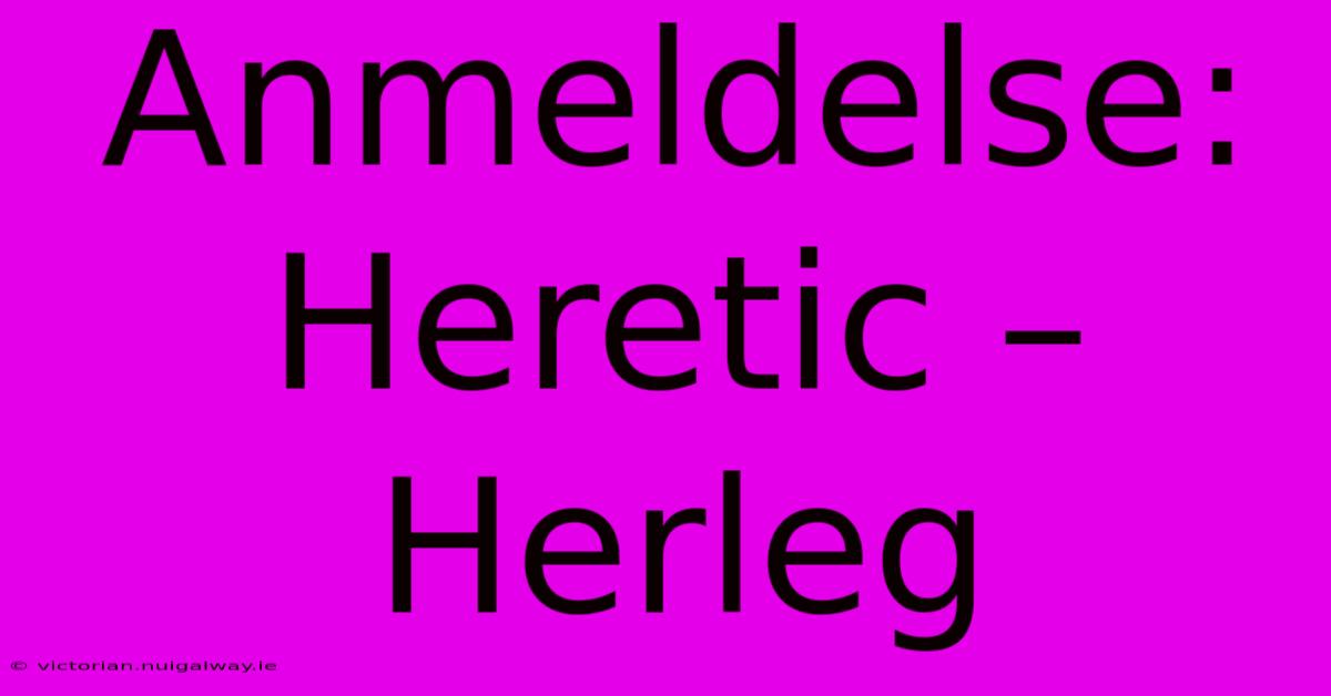 Anmeldelse: Heretic – Herleg