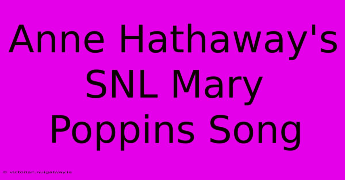 Anne Hathaway's SNL Mary Poppins Song