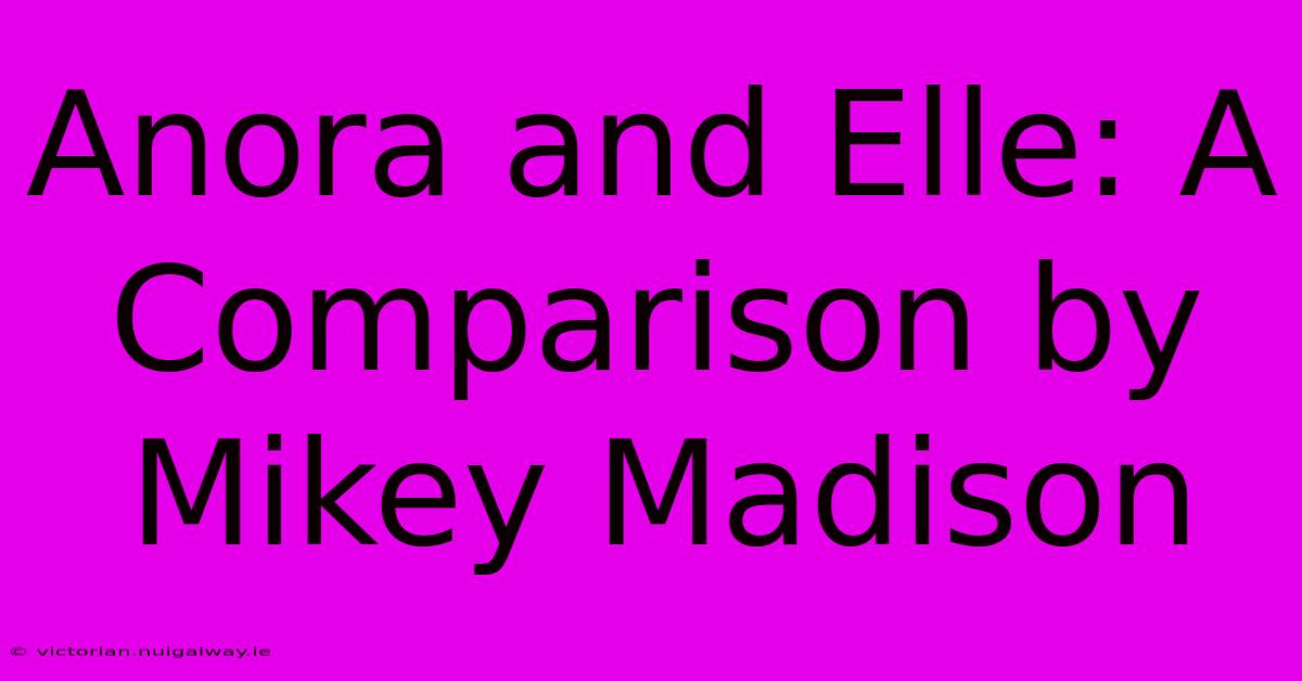 Anora And Elle: A Comparison By Mikey Madison