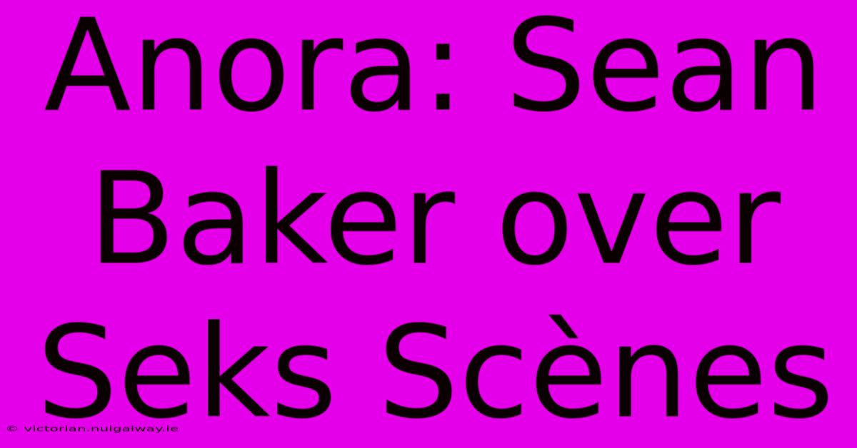 Anora: Sean Baker Over Seks Scènes