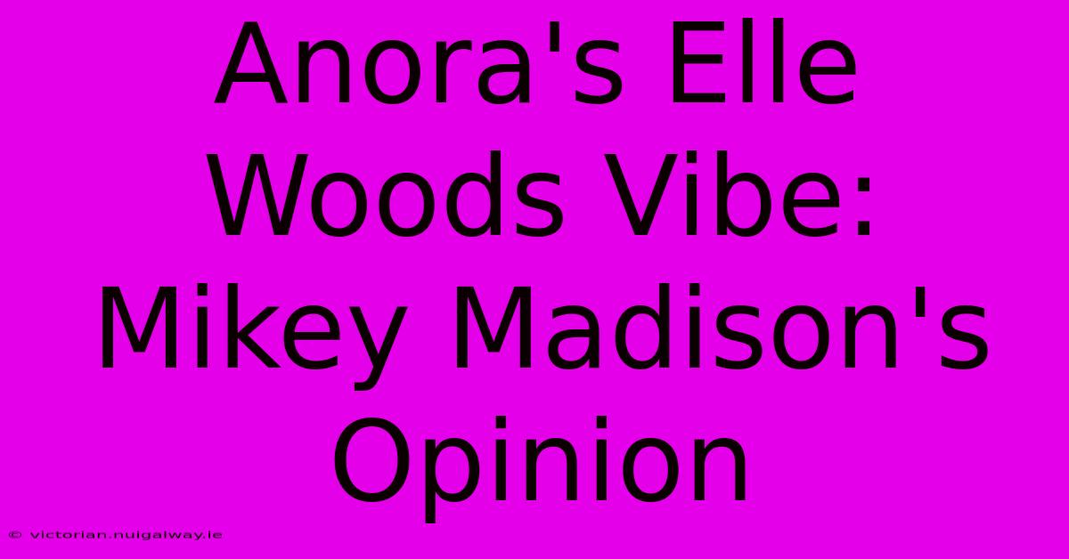 Anora's Elle Woods Vibe: Mikey Madison's Opinion