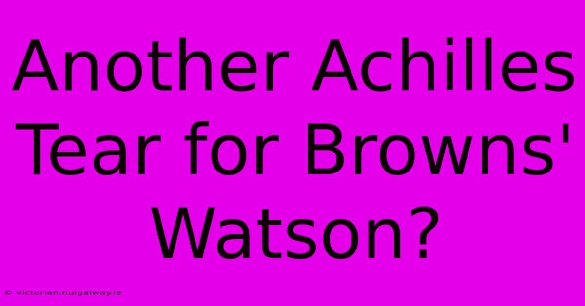 Another Achilles Tear For Browns' Watson?