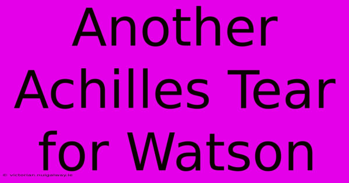 Another Achilles Tear For Watson