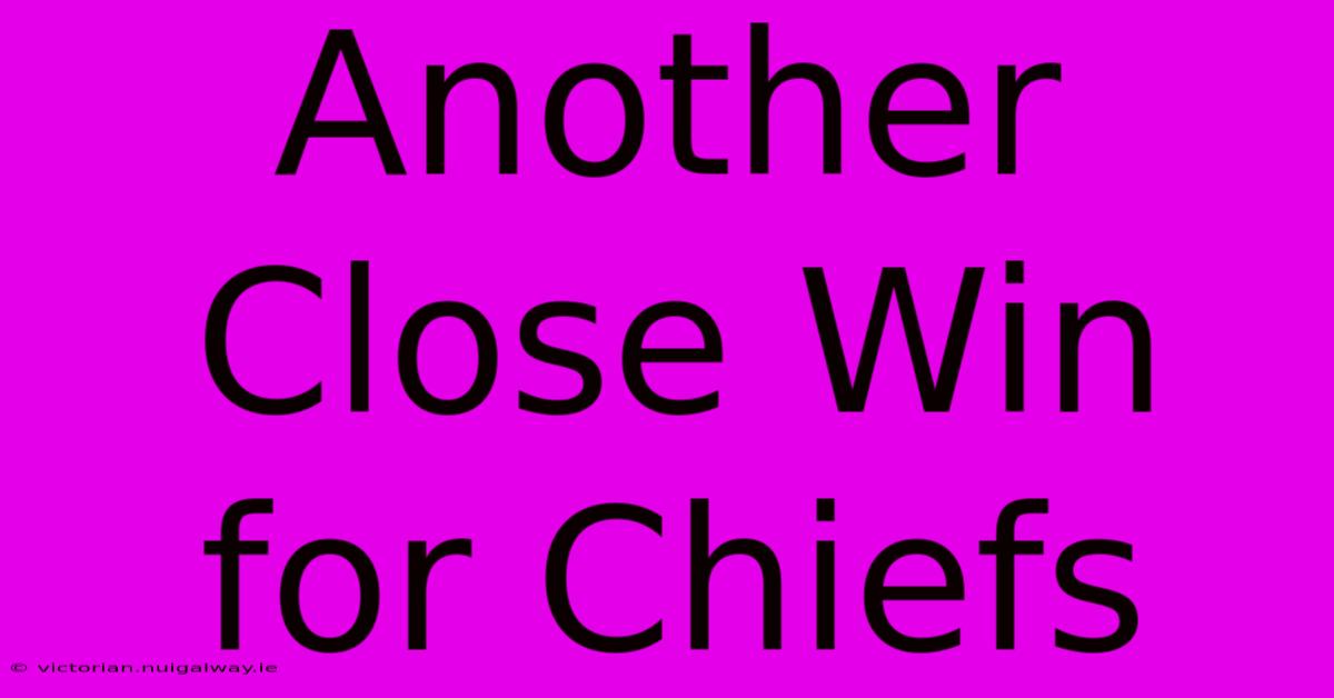 Another Close Win For Chiefs