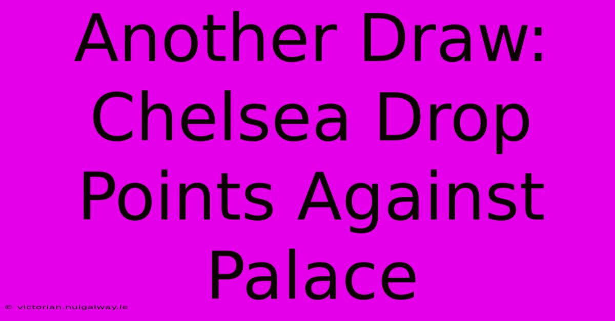 Another Draw: Chelsea Drop Points Against Palace