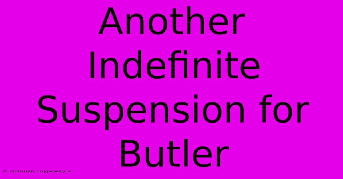 Another Indefinite Suspension For Butler