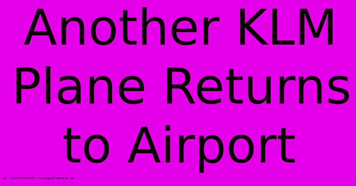 Another KLM Plane Returns To Airport