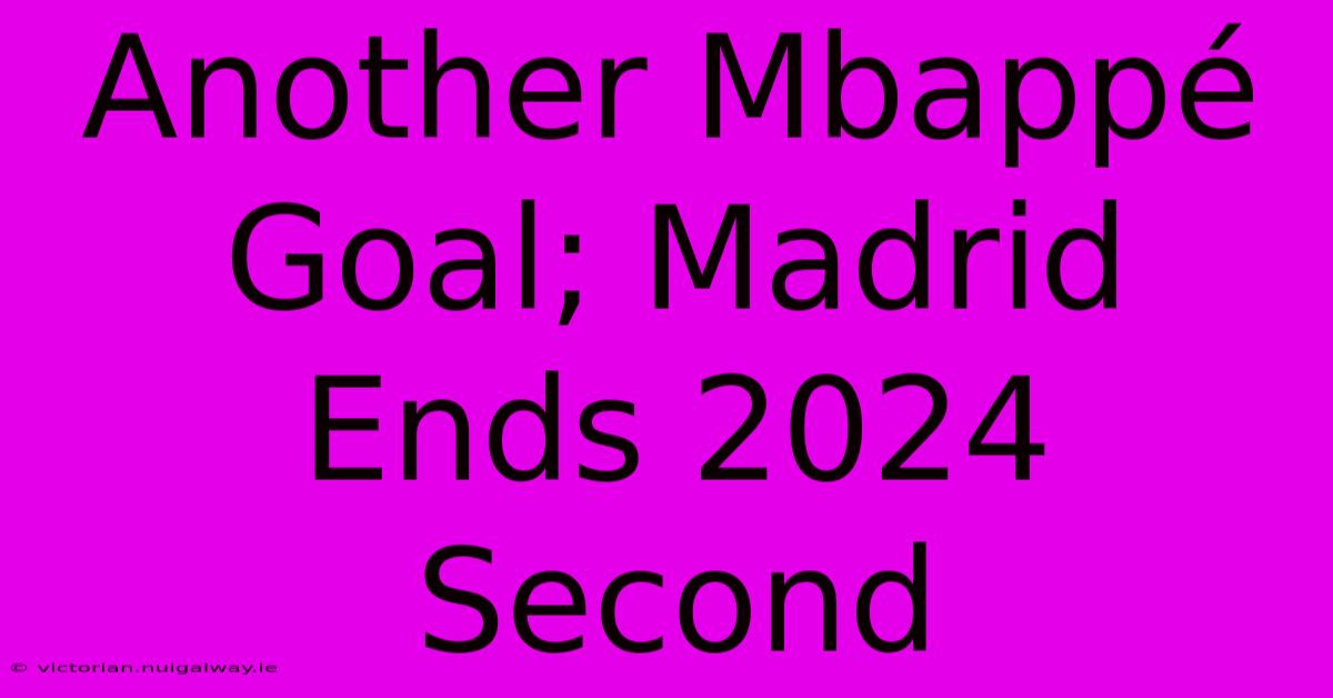 Another Mbappé Goal; Madrid Ends 2024 Second