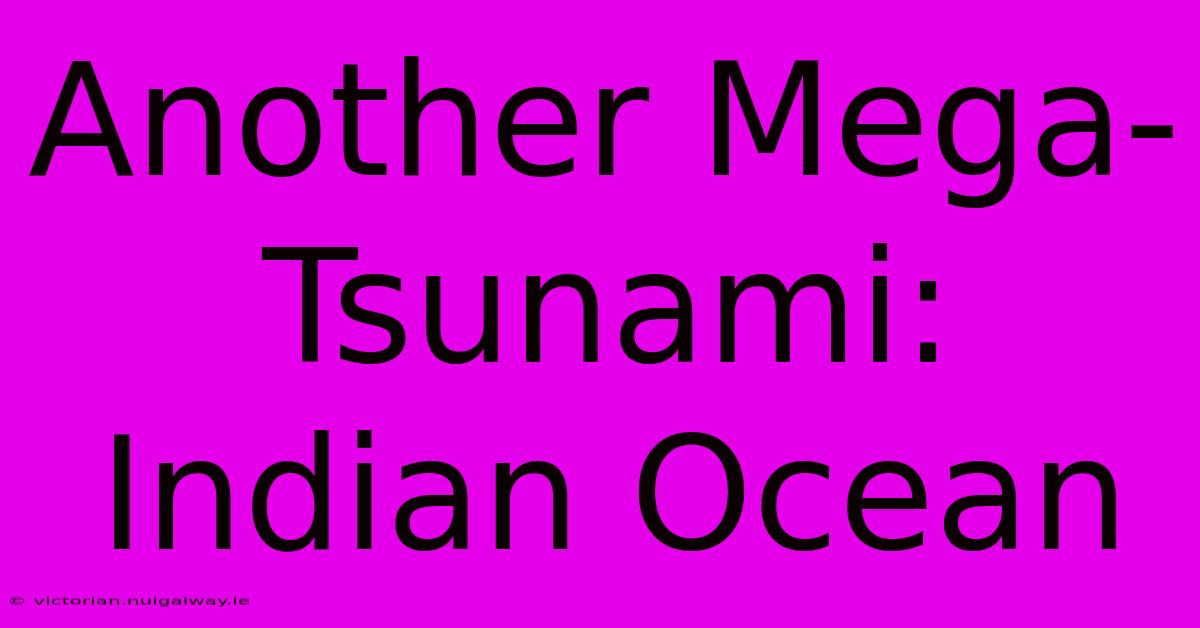 Another Mega-Tsunami: Indian Ocean