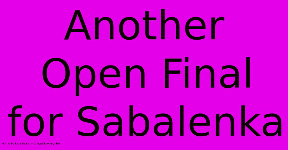 Another Open Final For Sabalenka