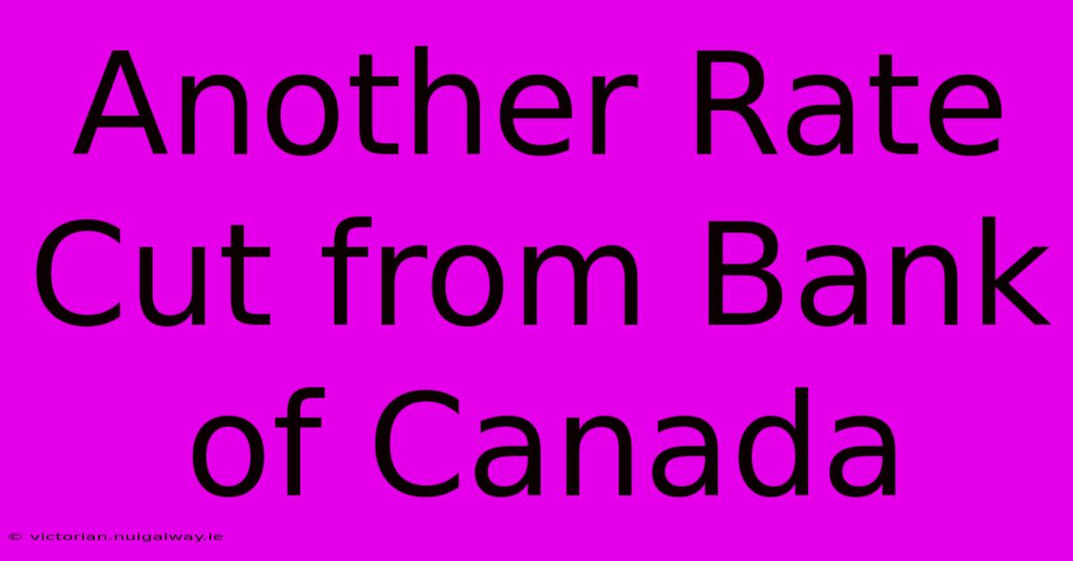 Another Rate Cut From Bank Of Canada