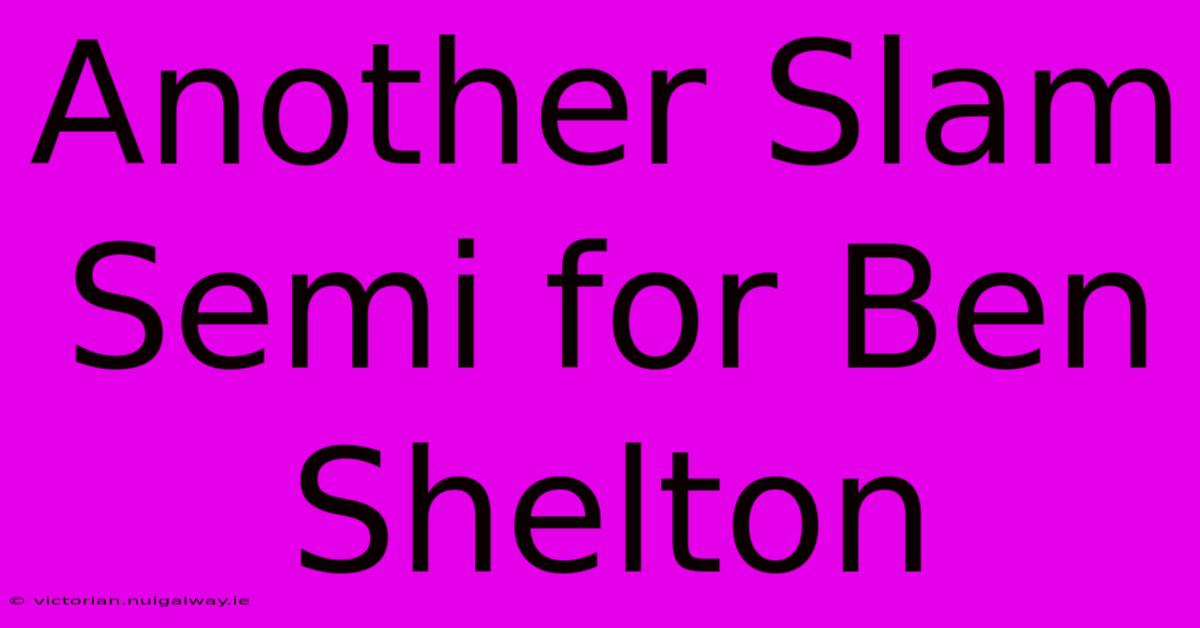 Another Slam Semi For Ben Shelton