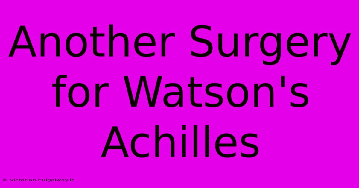 Another Surgery For Watson's Achilles