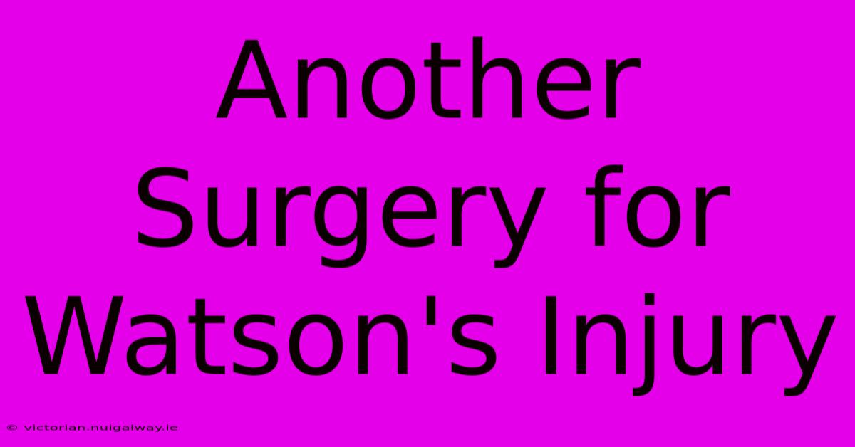 Another Surgery For Watson's Injury