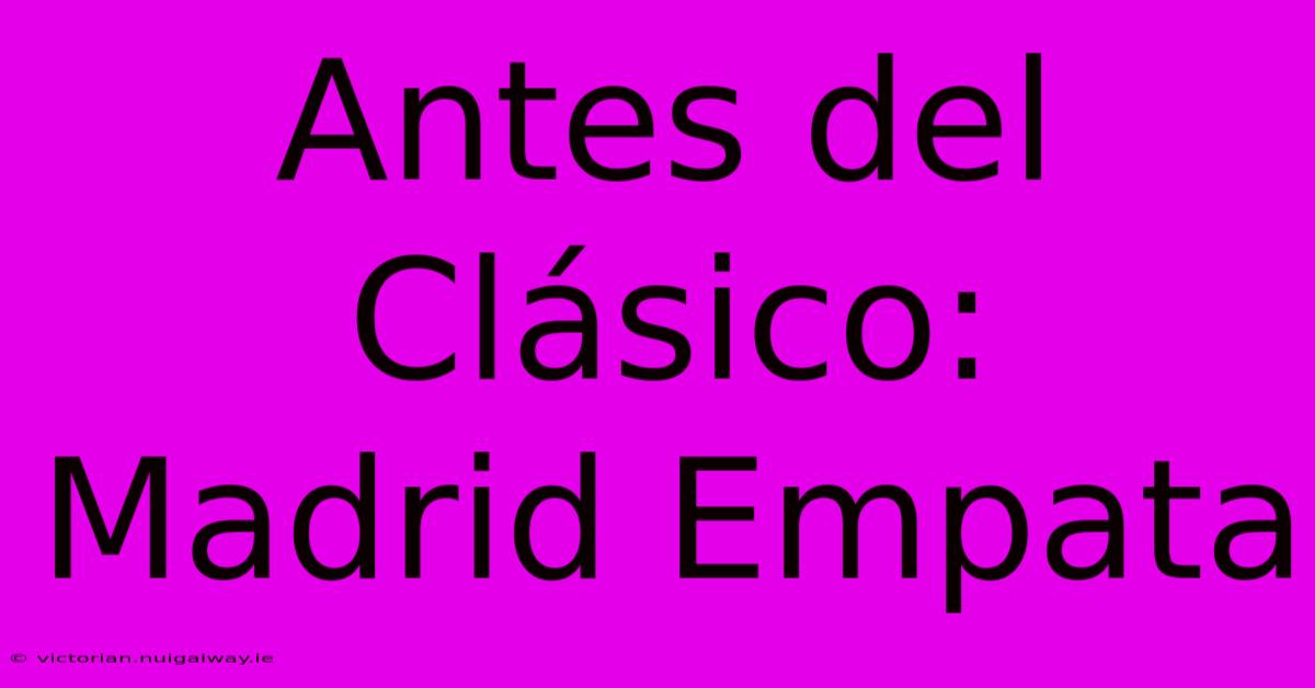 Antes Del Clásico: Madrid Empata