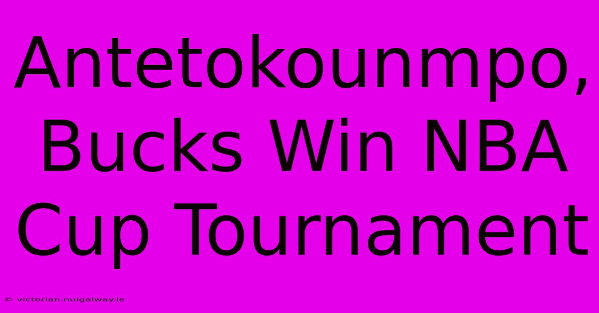 Antetokounmpo, Bucks Win NBA Cup Tournament