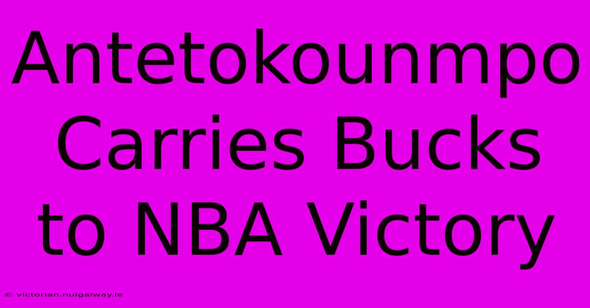 Antetokounmpo Carries Bucks To NBA Victory