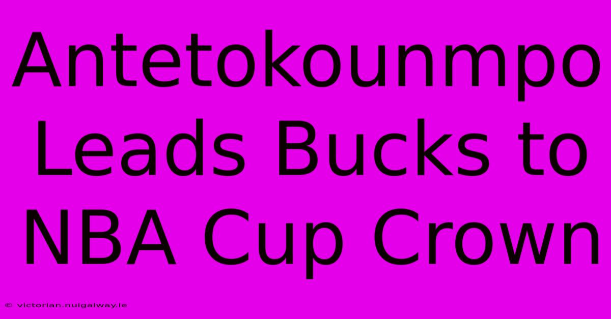 Antetokounmpo Leads Bucks To NBA Cup Crown