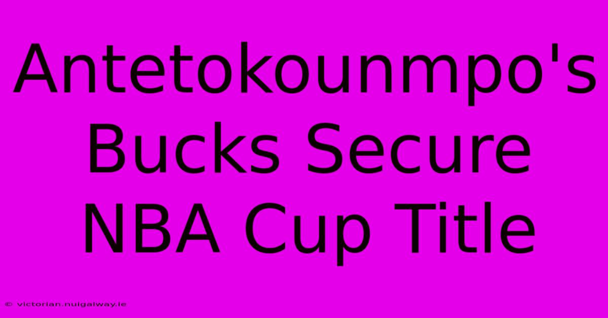 Antetokounmpo's Bucks Secure NBA Cup Title