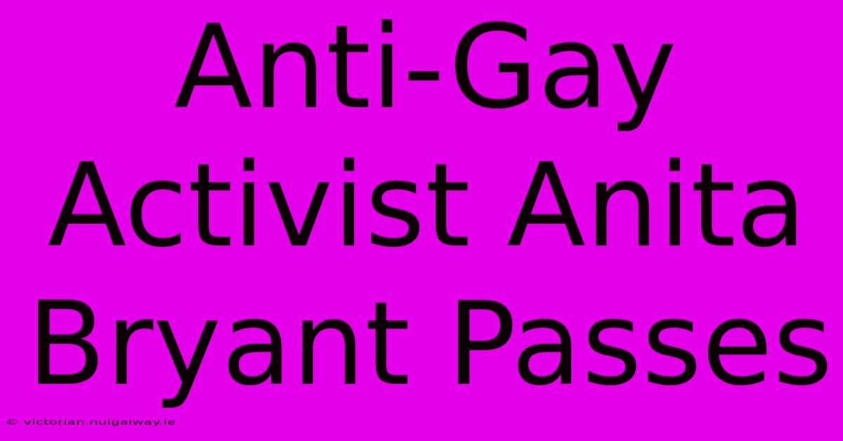 Anti-Gay Activist Anita Bryant Passes