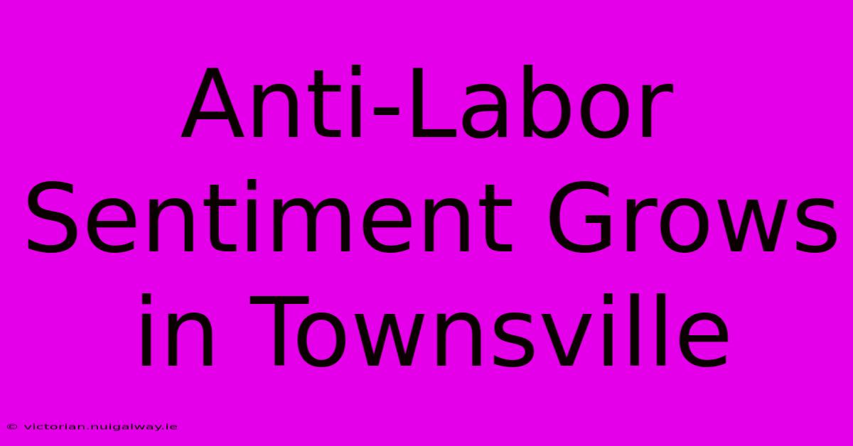 Anti-Labor Sentiment Grows In Townsville 